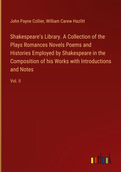 Shakespeare¿s Library. A Collection of the Plays Romances Novels Poems and Histories Employed by Shakespeare in the Composition of his Works with Introductions and Notes - Collier, John Payne; Hazlitt, William Carew