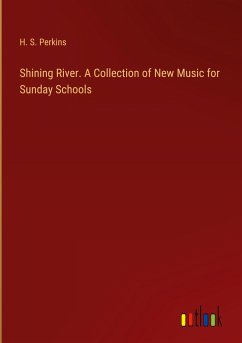 Shining River. A Collection of New Music for Sunday Schools - Perkins, H. S.