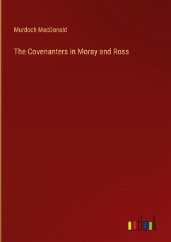 The Covenanters in Moray and Ross - Macdonald, Murdoch