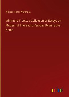 Whitmore Tracts, a Collection of Essays on Matters of Interest to Persons Bearing the Name - Whitmore, William Henry