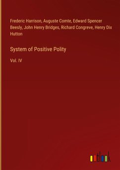 System of Positive Polity - Harrison, Frederic; Comte, Auguste; Beesly, Edward Spencer; Bridges, John Henry; Congreve, Richard; Hutton, Henry Dix