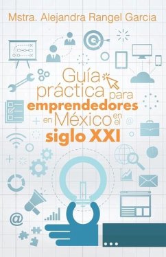 Guía práctica para emprendedores en México en el siglo XXI - Rangel Garcia, Mstra Alejandra