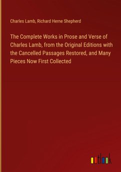 The Complete Works in Prose and Verse of Charles Lamb, from the Original Editions with the Cancelled Passages Restored, and Many Pieces Now First Collected - Lamb, Charles; Shepherd, Richard Herne