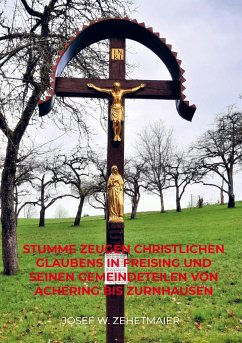 Stumme Zeugen christlichen Glaubens in Freising und seinen Gemeindeteilen von Achering bis Zurnhausen - Zehetmaier, Josef W.