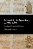 Masculinity in Byzantium, C. 1000-1200