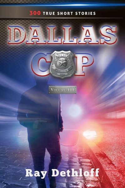 DALLAS COP Volume III 300 TRUE SHORT STORIES DALLAS COP Volume III 300 TRUE SHORT STORIES