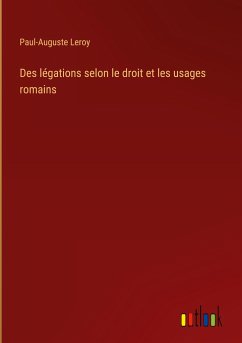 Des légations selon le droit et les usages romains - Leroy, Paul-Auguste