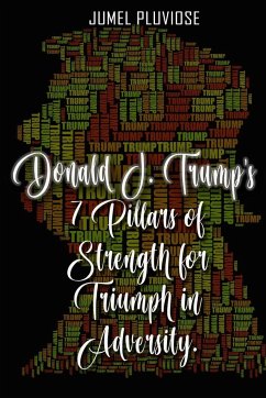 Donald J Trump's 7 Pillars of Strength for Triumph in Adversity - Pluviose, Jumel