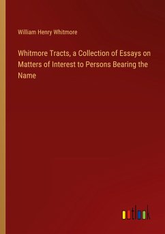Whitmore Tracts, a Collection of Essays on Matters of Interest to Persons Bearing the Name - Whitmore, William Henry