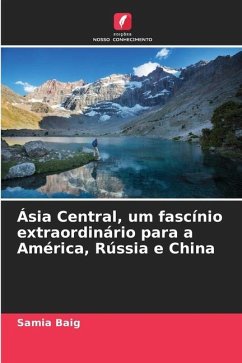 Ásia Central, um fascínio extraordinário para a América, Rússia e China - Baig, Samia