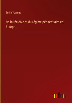 De la récidive et du régime pénitentiaire en Europe - Yvernès, Émile