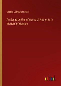 An Essay on the Influence of Authority in Matters of Opinion - Lewis, George Cornewall