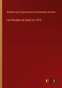 Les floralies de Gand en 1873 - Société royale d'agriculture et de botanique de Gand