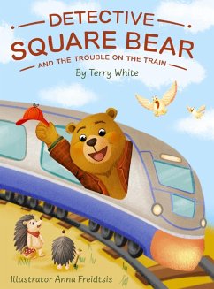Detective Square Bear and the Trouble on the Train - White, Terry