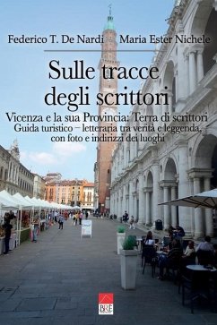 Sulle tracce degli scrittori. Vicenza e la sua Provincia - Nichele, Maria Ester; de Nardi, Federico T