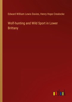Wolf-hunting and Wild Sport in Lower Brittany - Davies, Edward William Lewis; Crealocke, Henry Hope
