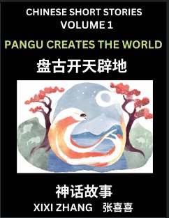 Chinese Short Stories (Part 1) - Pangu Creates the World, Learn Ancient Chinese Myths, Folktales, Shenhua Gushi, Easy Mandarin Lessons for Beginners, Simplified Chinese Characters and Pinyin Edition - Zhang, Xixi