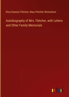 Autobiography of Mrs. Fletcher, with Letters and Other Family Memorials - Fletcher, Eliza Dawson; Richardson, Mary Fletcher