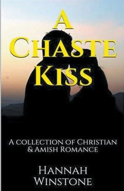 A Chaste Kiss A Collection of Christian and Amish Romance - Winstone, Hannah