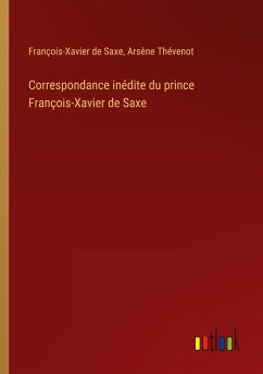 Correspondance inédite du prince François-Xavier de Saxe