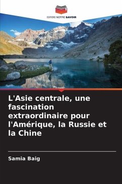 L'Asie centrale, une fascination extraordinaire pour l'Amérique, la Russie et la Chine - Baig, Samia