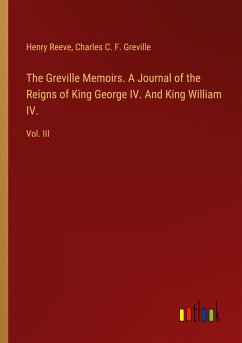 The Greville Memoirs. A Journal of the Reigns of King George IV. And King William IV.