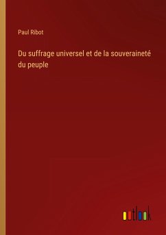 Du suffrage universel et de la souveraineté du peuple - Ribot, Paul