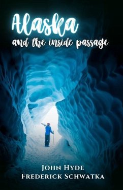 Alaska and the Inside Passage - Schwatka, Frederick; Hyde, John