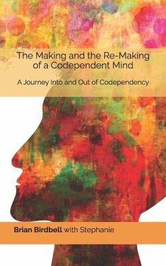 The Making and the Re-Making of a Codependent Mind - Birdbell, Stephanie; Birdbell, Brian