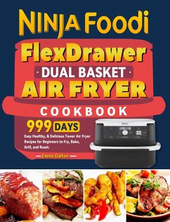 Cover Ninja Foodi FlexDrawer Dual Basket Air Fryer Cookbook: 999 Days Easy Healthy, & Delicious Tower Air Fryer Recipes for Beginners to Fry, Bake, Grill, and Roast. (eBook, ePUB)
