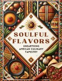 Soulful Flavors: Unearthing African Culinary Tapestry (eBook, ePUB) Soulful Flavors: Unearthing African Culinary Tapestry (eBook, ePUB)
