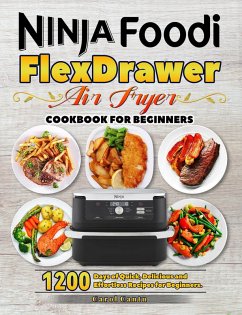 Ninja Foodi FlexDrawer Air Fryer Cookbook for Beginners: 1200 Days of Quick, Delicious and Effortless Recipes for Beginners. (eBook, ePUB) - Cantu, Carol