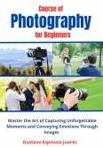 Course of Photography for Beginners Master the Art of Capturing Unforgettable Moments and Conveying Emotions Through Images (eBook, ePUB)