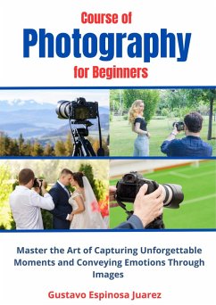 Cover Course of Photography for Beginners Master the Art of Capturing Unforgettable Moments and Conveying Emotions Through Images (eBook, ePUB)