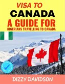 Visa To Canada: A Guide For Nigerians Traveling to Canada (Visa Guide Canada, For Visitors , Workers & Permanent Residents, #1) (eBook, ePUB)