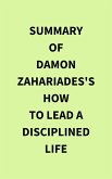 Summary of Damon Zahariades's How to Lead a Disciplined Life (eBook, ePUB) Summary of Damon Zahariades's How to Lead a Disciplined Life (eBook, ePUB)