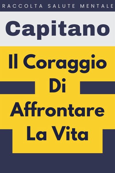 Il Coraggio Di Affrontare La Vita (Raccolta Salute Mentale, #5) (eBook, ePUB) Il Coraggio Di Affrontare La Vita (Raccolta Salute Mentale, #5) (eBook, ePUB)