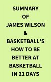 Summary of James Wilson & Basketball's How to Be Better At Basketball in 21 days (eBook, ePUB)