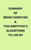 Summary of Brian Christian & Tom Griffiths's Algorithms to Live By (eBook, ePUB)