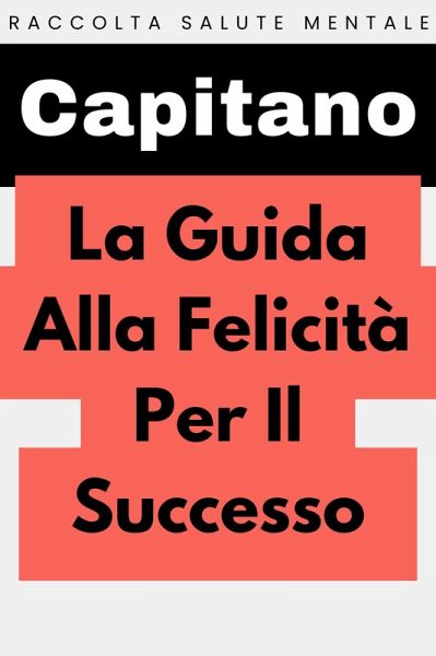 La Guida Alla Felicità Per Il Successo (Raccolta Salute Mentale, #4) (eBook, ePUB)
