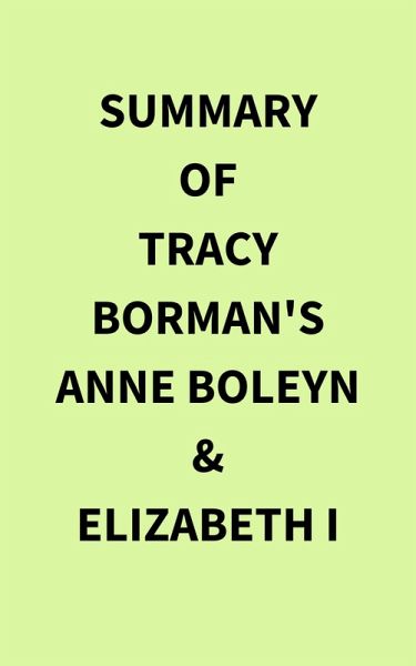 Summary of Tracy Borman's Anne Boleyn &Elizabeth I (eBook, ePUB) Summary of Tracy Borman's Anne Boleyn &Elizabeth I (eBook, ePUB)