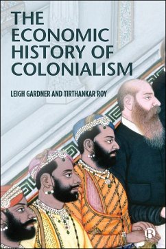 The Economic History of Colonialism (eBook, ePUB) - Gardner, Leigh; Roy, Tirthankar