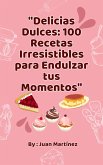 &quote;Delicias Dulces: 100 Recetas Irresistibles para Endulzar tus Momentos&quote; (eBook, ePUB)