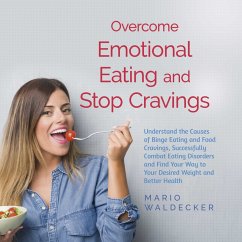 Overcome Emotional Eating and Stop Cravings: Understand the Causes of Binge Eating and Food Cravings, Successfully Combat Eating Disorders and Find Your Way to Your Desired Weight and Better Health (MP3-Download) - Waldecker, Mario