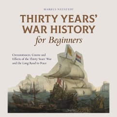 Thirty Years' War History for Beginners Circumstances, Course and Effects of the Thirty Years' War and the Long Road to Peace (MP3-Download) - Neustedt, Markus