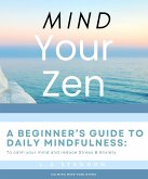 Mind your Zen. A Beginner's Guide to Daily Mindfulness: to calm your mind and reduce stress & anxiety (Health & Wellbeing, #1) (eBook, ePUB)