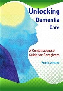 Unlocking Dementia Care (eBook, ePUB) - Jenkins, Kristy