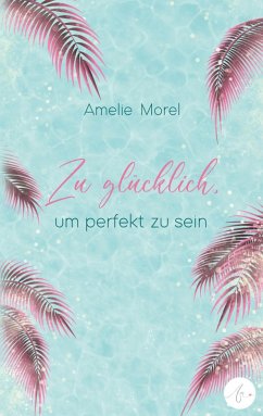 Zu glücklich, um perfekt zu sein (eBook, ePUB) - Morel, Amelie