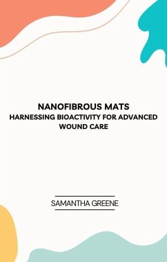 Nanofibrous Mats: Harnessing Bioactivity for Advanced Wound Care (eBook, ePUB) - Greene, Samantha