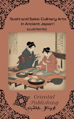 Sushi and Sake: Culinary Arts in Ancient Japan (eBook, ePUB) - Publishing, Oriental